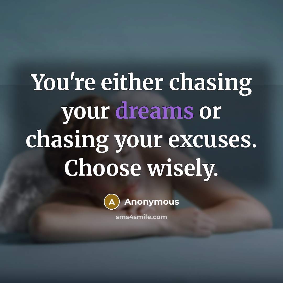 “You're either chasing your dreams or chasing your excuses. Choose…” quote by Anonymous