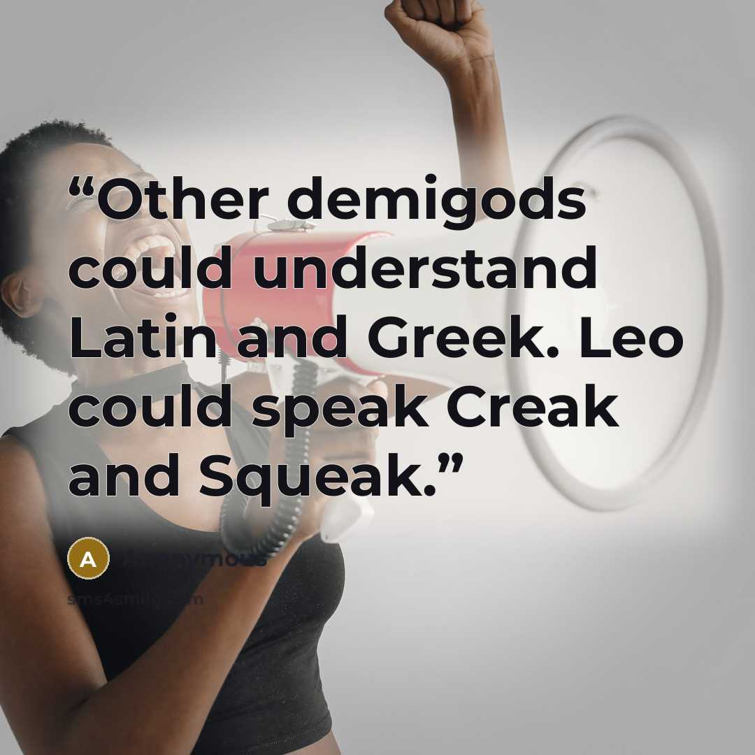 “Other demigods could understand Latin and Greek. Leo could speak Creak and Squeak.” quote by Anonymous