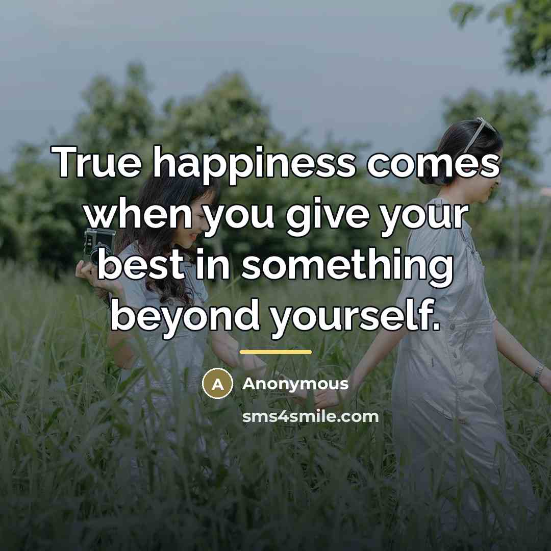 “True happiness comes when you give your best in something…” quote by Anonymous