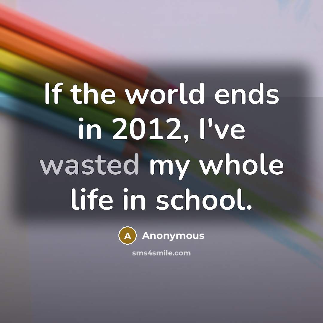 “If the world ends in 2012, I've wasted my whole…” quote by Anonymous
