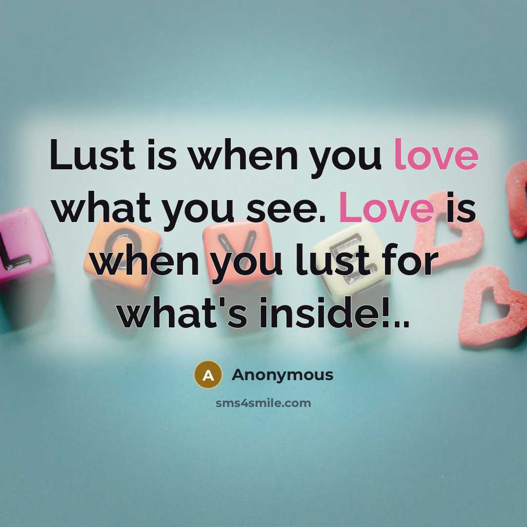 “Lust is when you love what you see. Love is…” quote by Anonymous