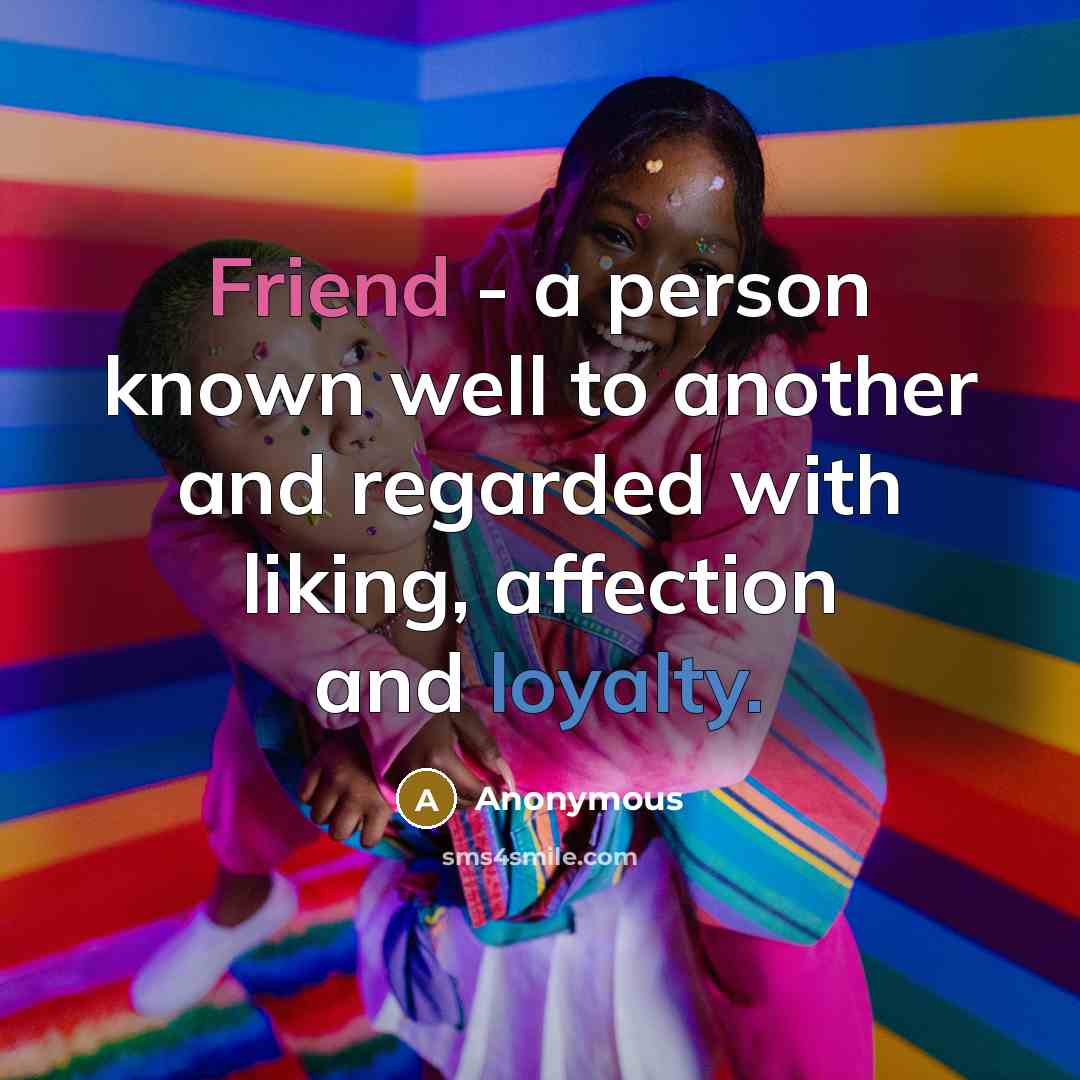 “Friend - a person known well to another and regarded…” quote by Anonymous