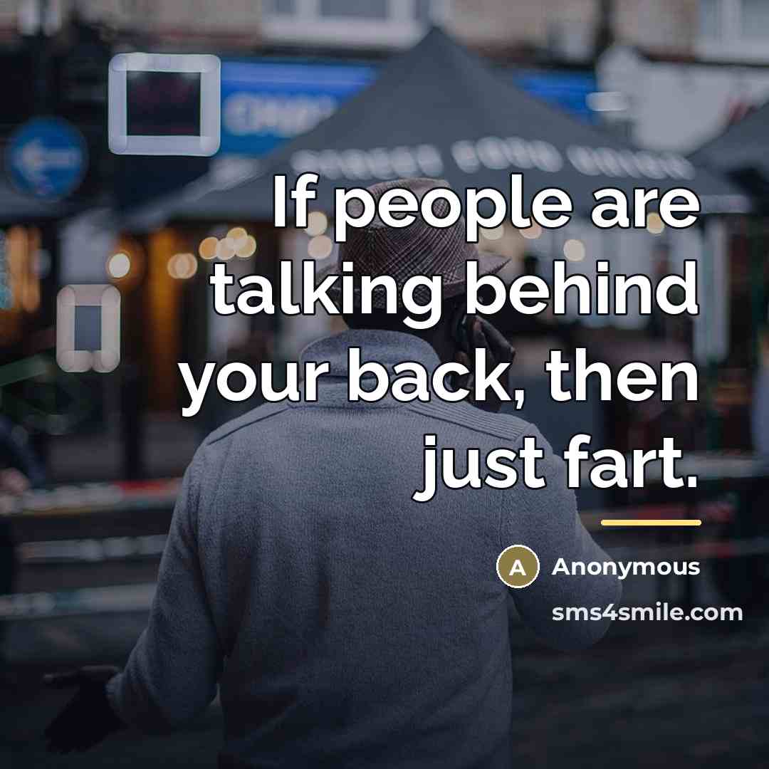 “If people are talking behind your back, then just fart.…” quote by Anonymous