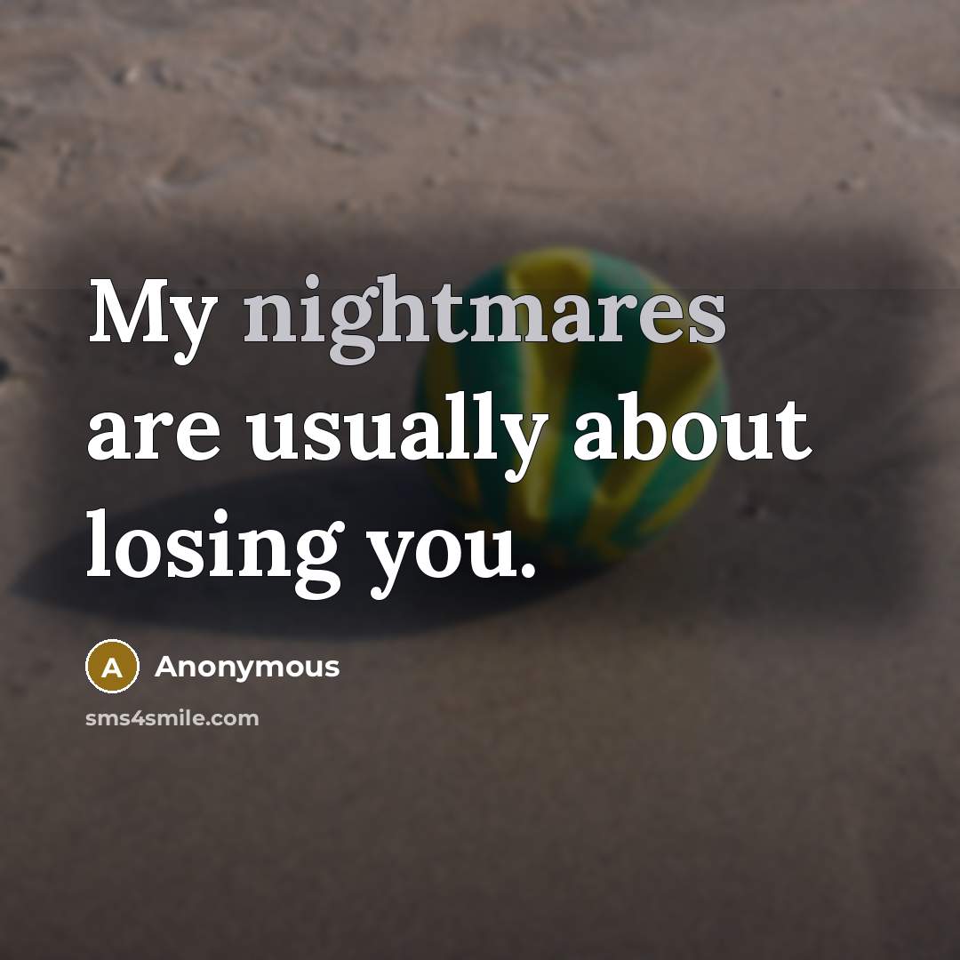 “My nightmares are usually about losing you.” quote by Anonymous