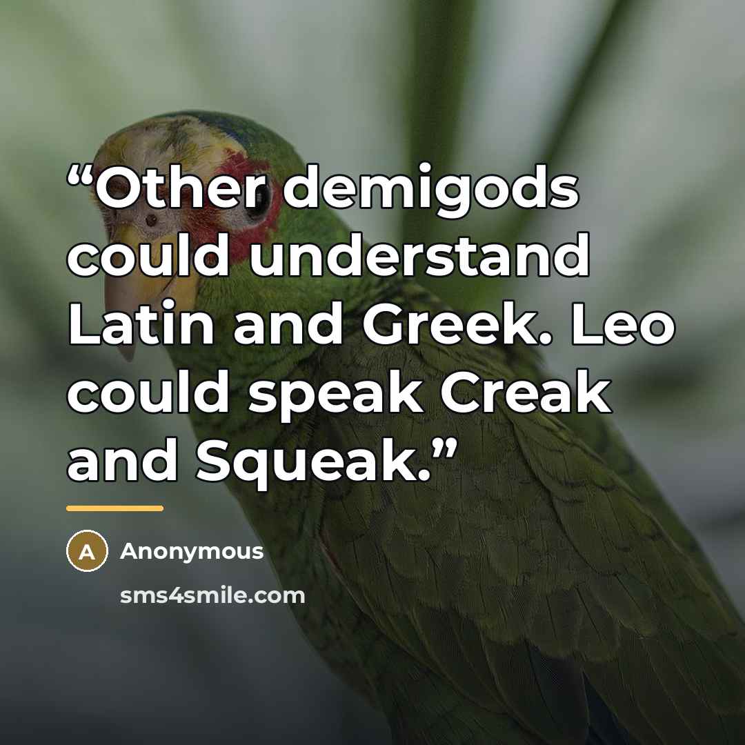 “Other demigods could understand Latin and Greek. Leo could speak Creak and Squeak.” quote by Anonymous