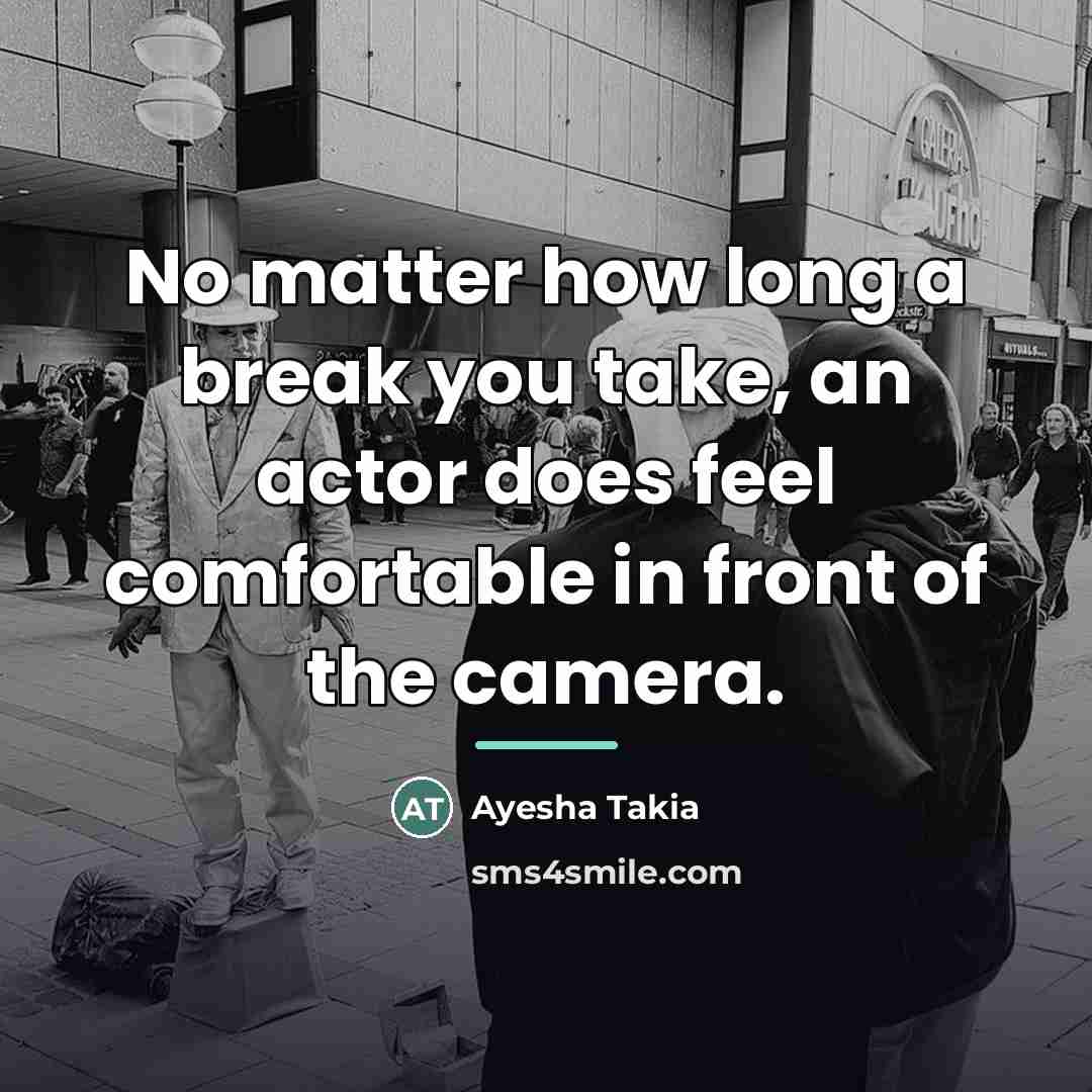 “No matter how long a break you take, an actor…” quote by Ayesha Takia