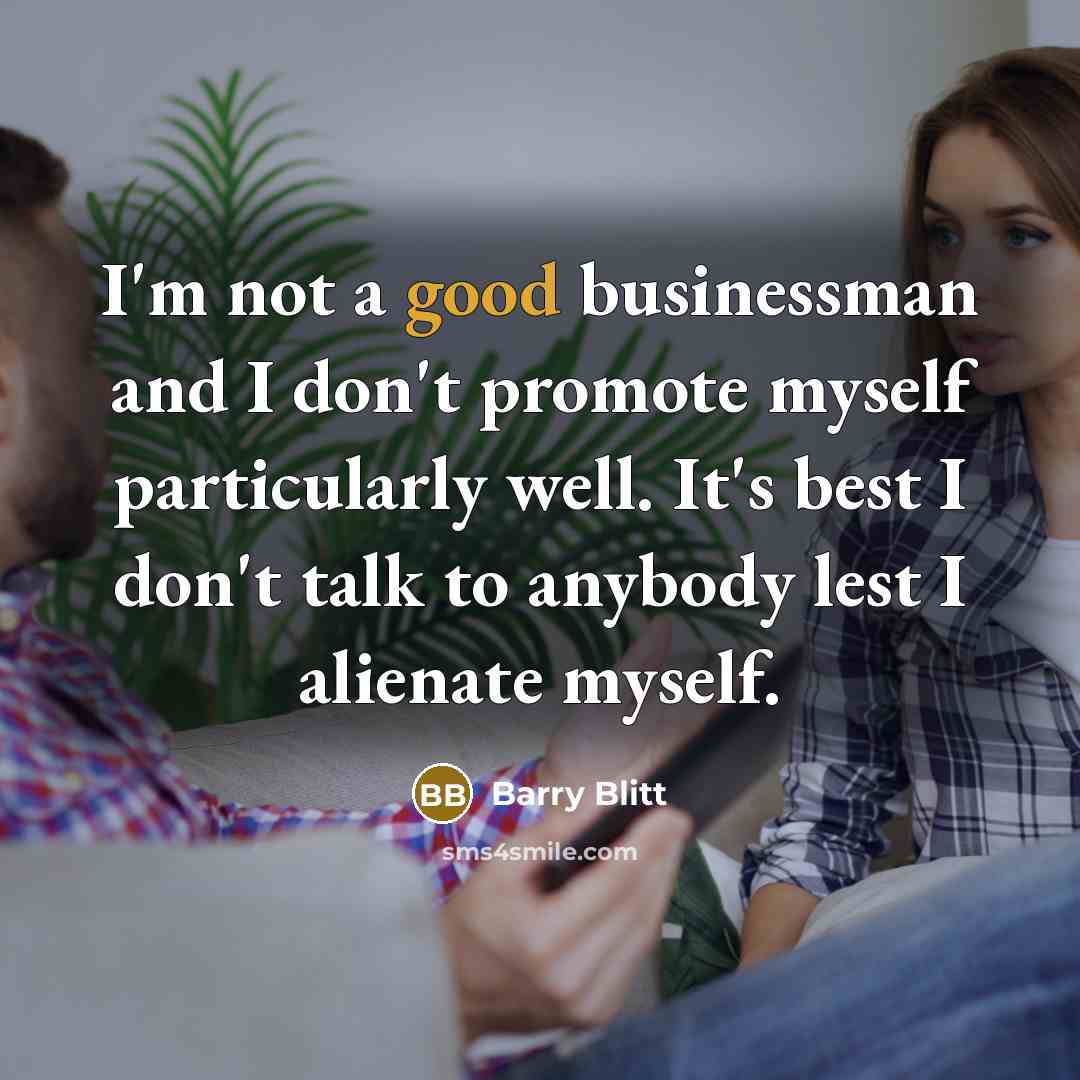 “I'm not a good businessman and I don't promote myself…” quote by Barry Blitt