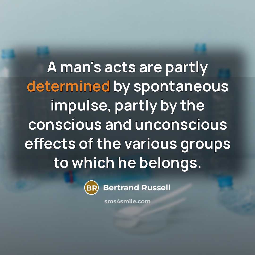 “A man's acts are partly determined by spontaneous impulse, partly…” quote by Bertrand Russell