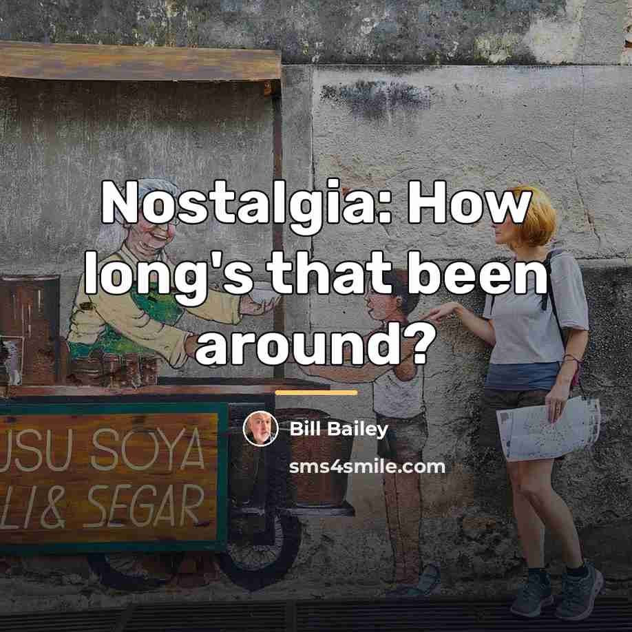 “Nostalgia: How long's that been around?…” quote by Bill Bailey