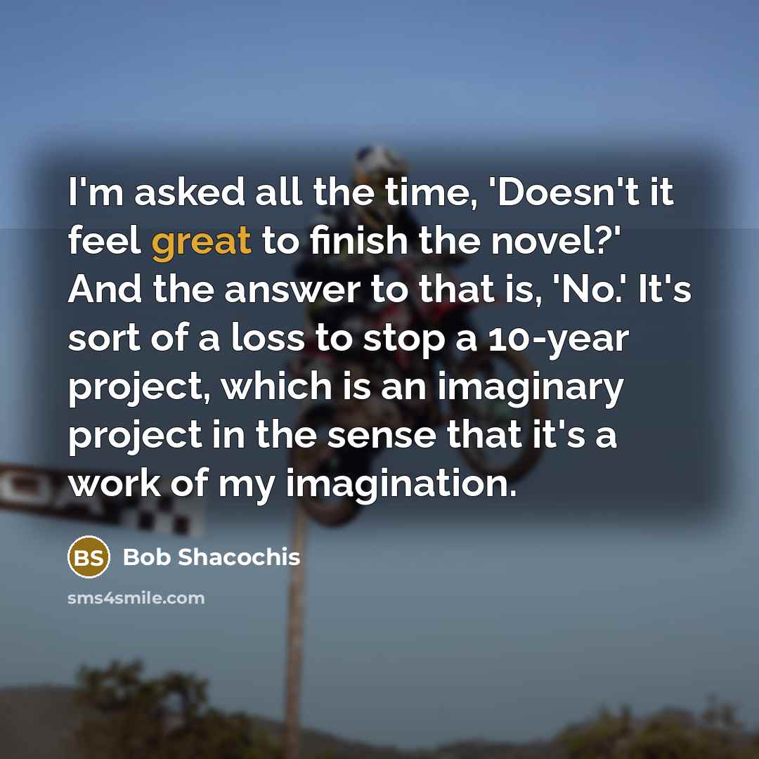 “I'm asked all the time, 'Doesn't it feel great to…” quote by Bob Shacochis
