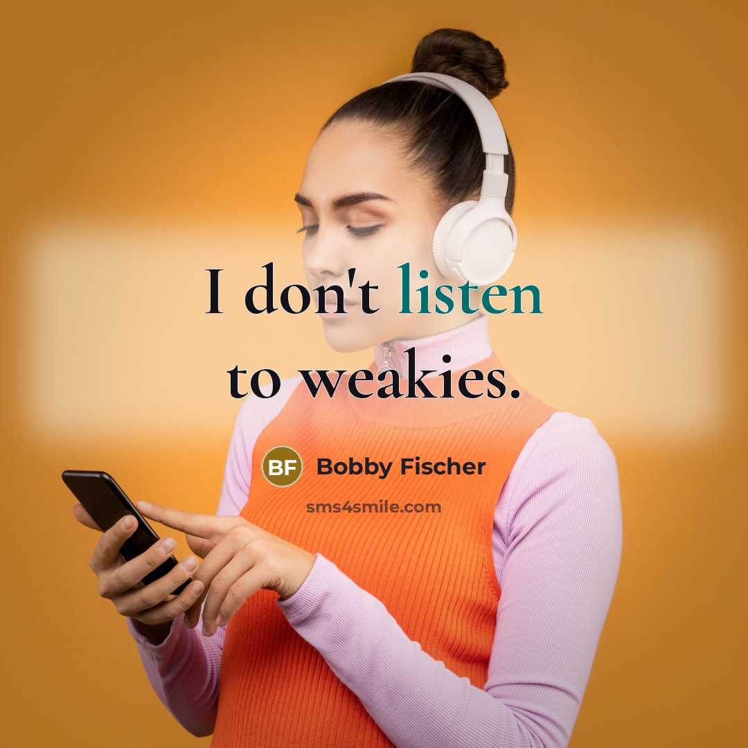“I don't listen to weakies.…” quote by Bobby Fischer