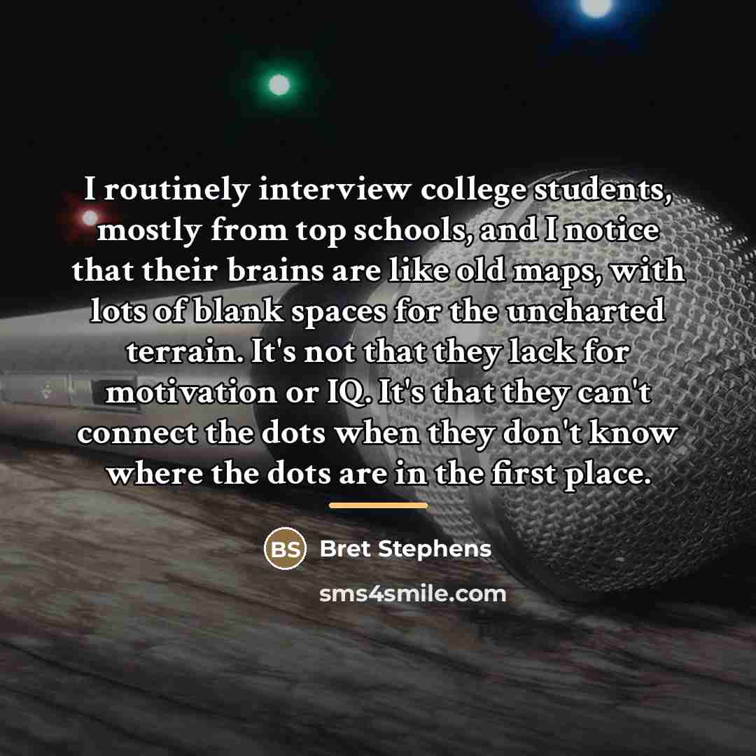 “I routinely interview college students, mostly from top schools, and…” quote by Bret Stephens