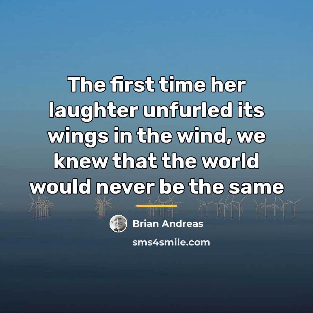 “The first time her laughter unfurled its wings in the…” quote by Brian Andreas