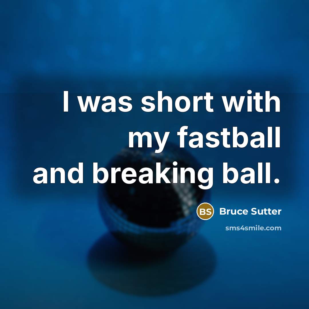 “I was short with my fastball and breaking ball.…” quote by Bruce Sutter