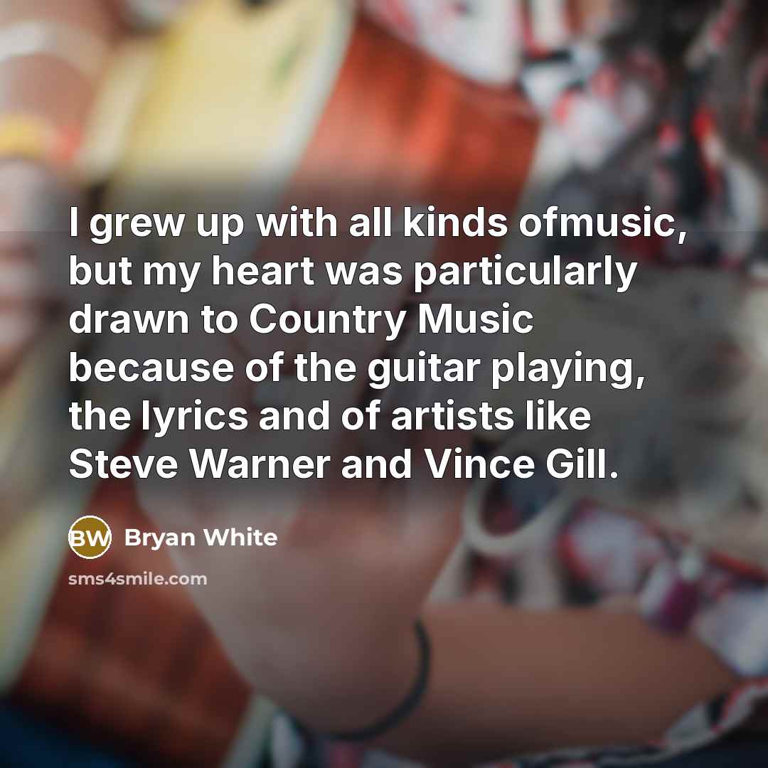 “I grew up with all kinds ofmusic, but my heart…” quote by Bryan White