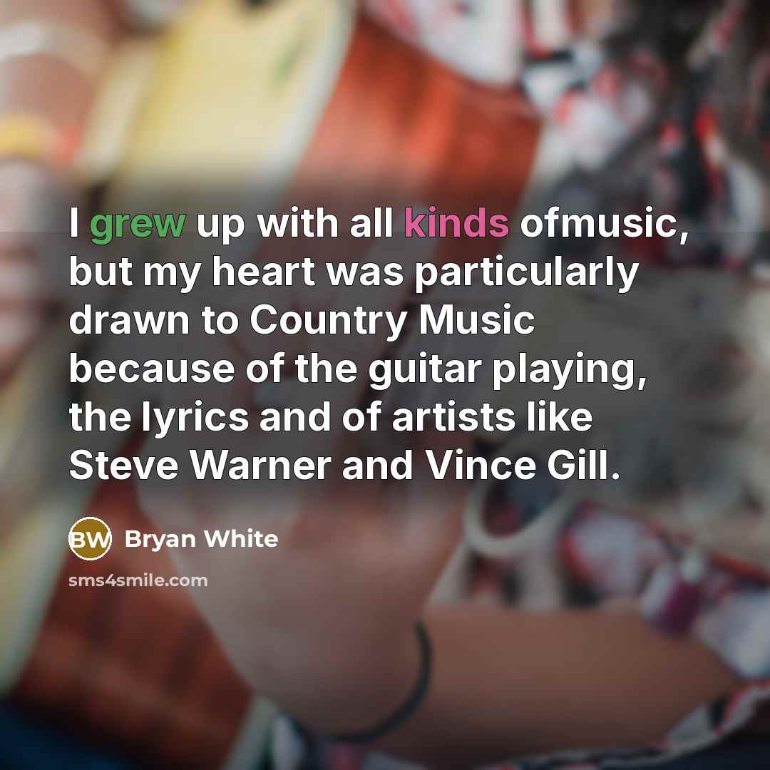 “I grew up with all kinds ofmusic, but my heart was particularly drawn to Country Music because of the guitar playing, the lyrics and of artists like Steve Warner and Vince Gill.” quote by Bryan White