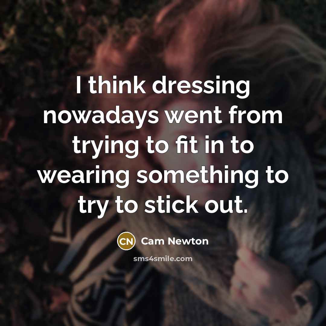 “I think dressing nowadays went from trying to fit in…” quote by Cam Newton