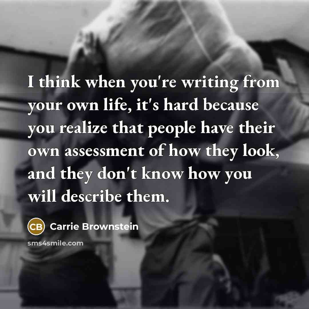 “I think when you're writing from your own life, it's…” quote by Carrie Brownstein