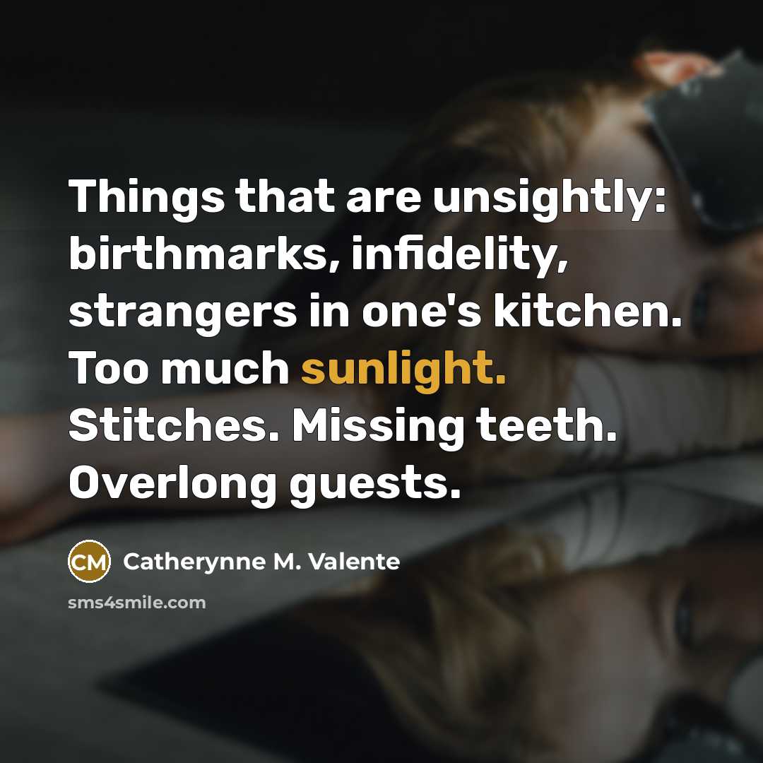 “Things that are unsightly: birthmarks, infidelity, strangers in one's kitchen.…” quote by Catherynne M. Valente