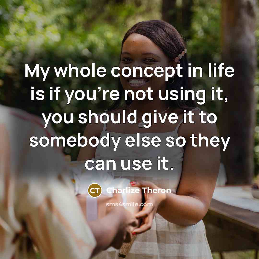 “My whole concept in life is if you're not using…” quote by Charlize Theron