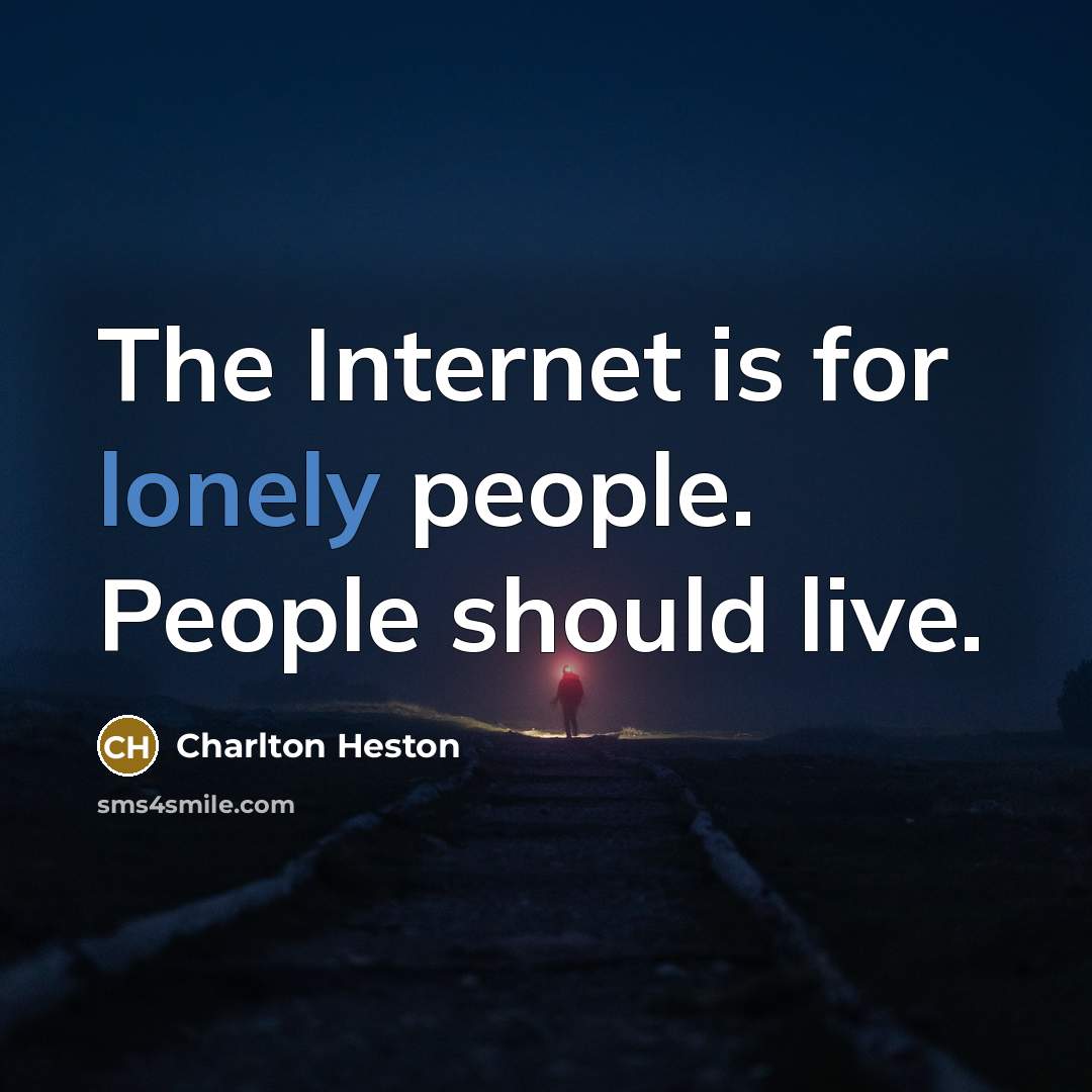 “The Internet is for lonely people. People should live.…” quote by Charlton Heston