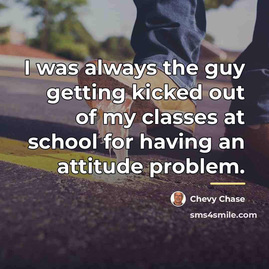 “I was always the guy getting kicked out of my…” quote by Chevy Chase