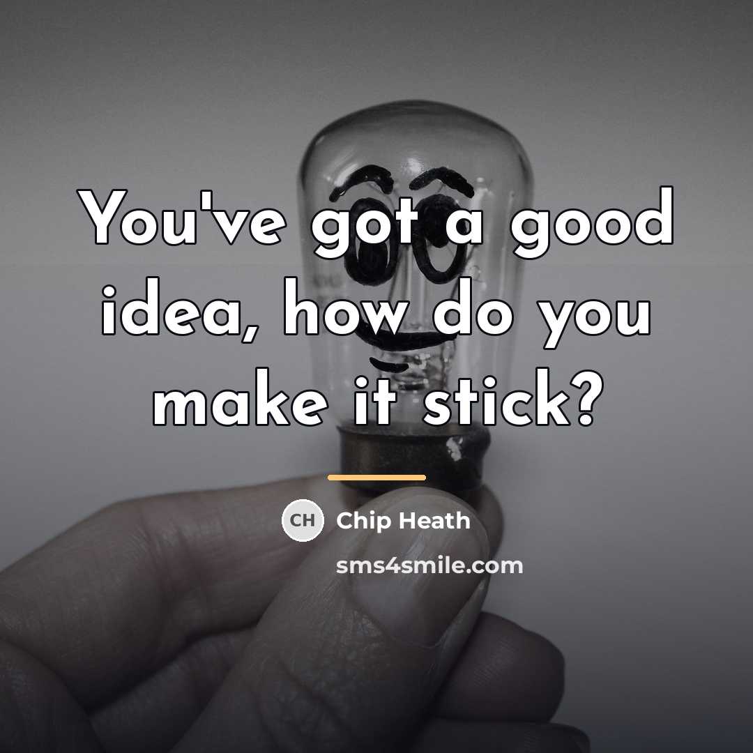 “You've got a good idea, how do you make it…” quote by Chip Heath