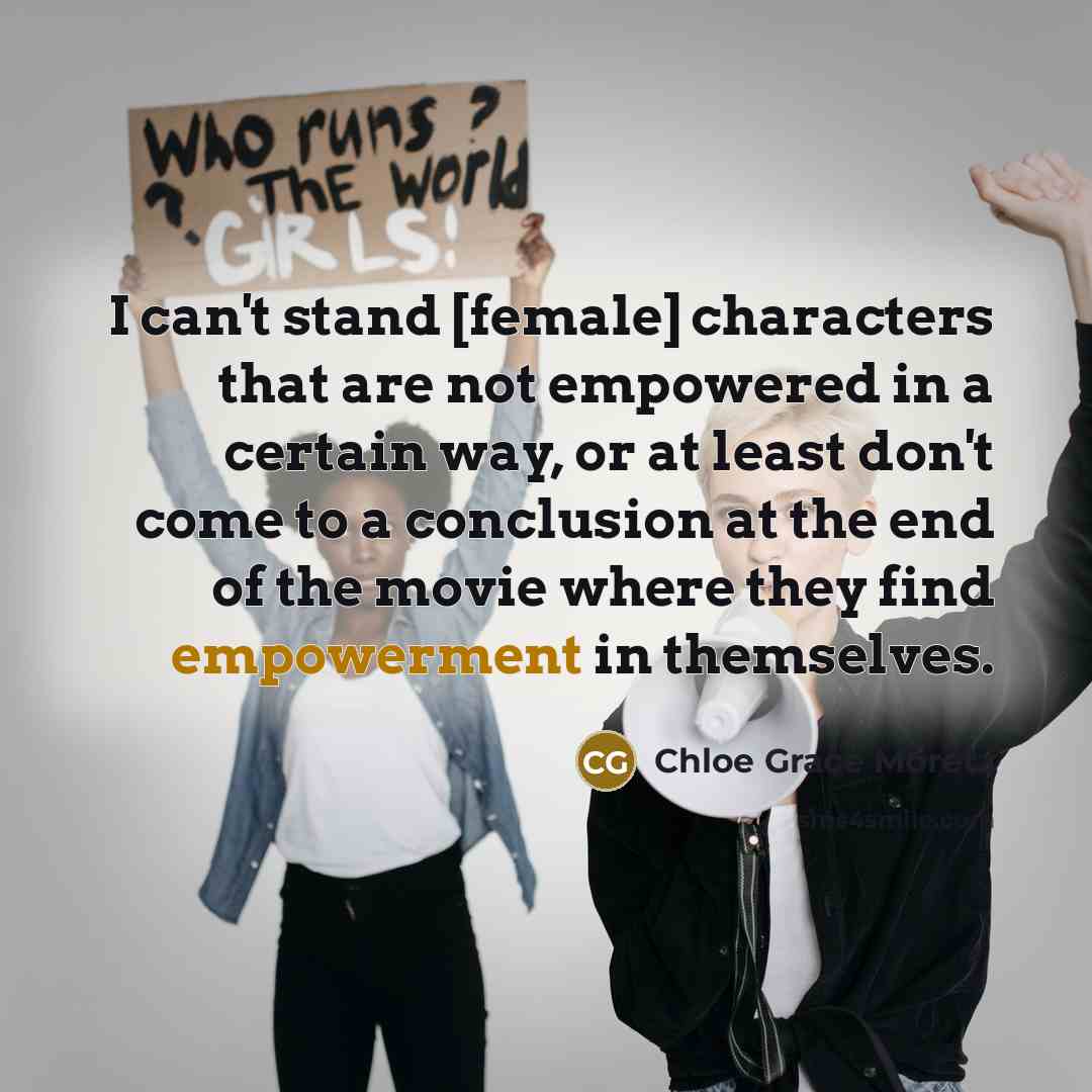 “I can't stand [female] characters that are not empowered in…” quote by Chloe Grace Moretz