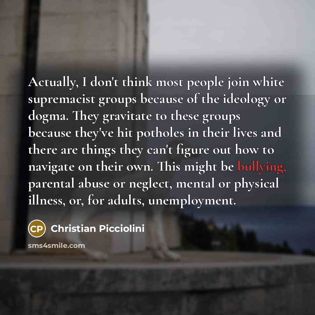 “Actually, I don't think most people join white supremacist groups…” quote by Christian Picciolini