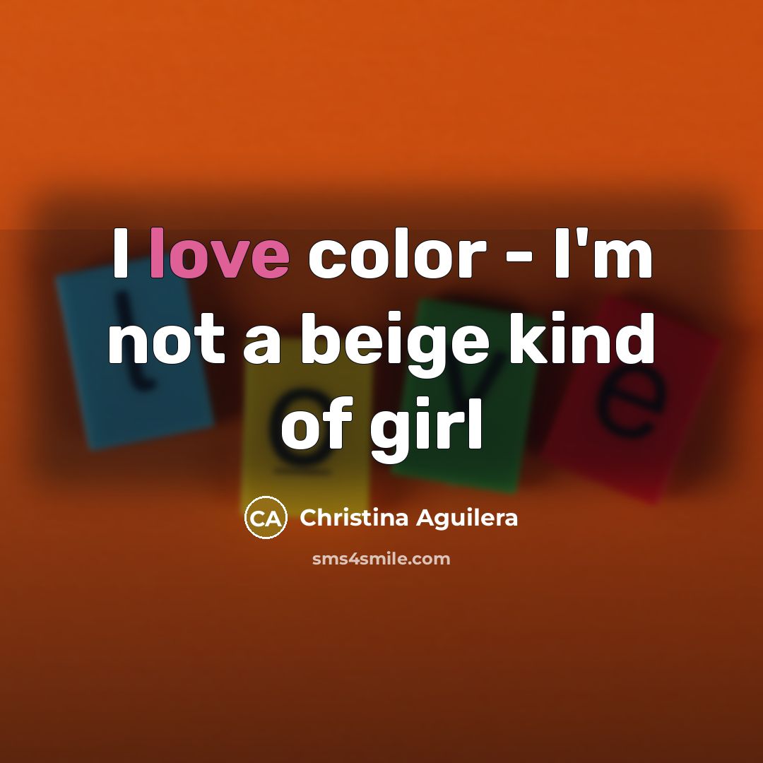“I love color - I'm not a beige kind of…” quote by Christina Aguilera