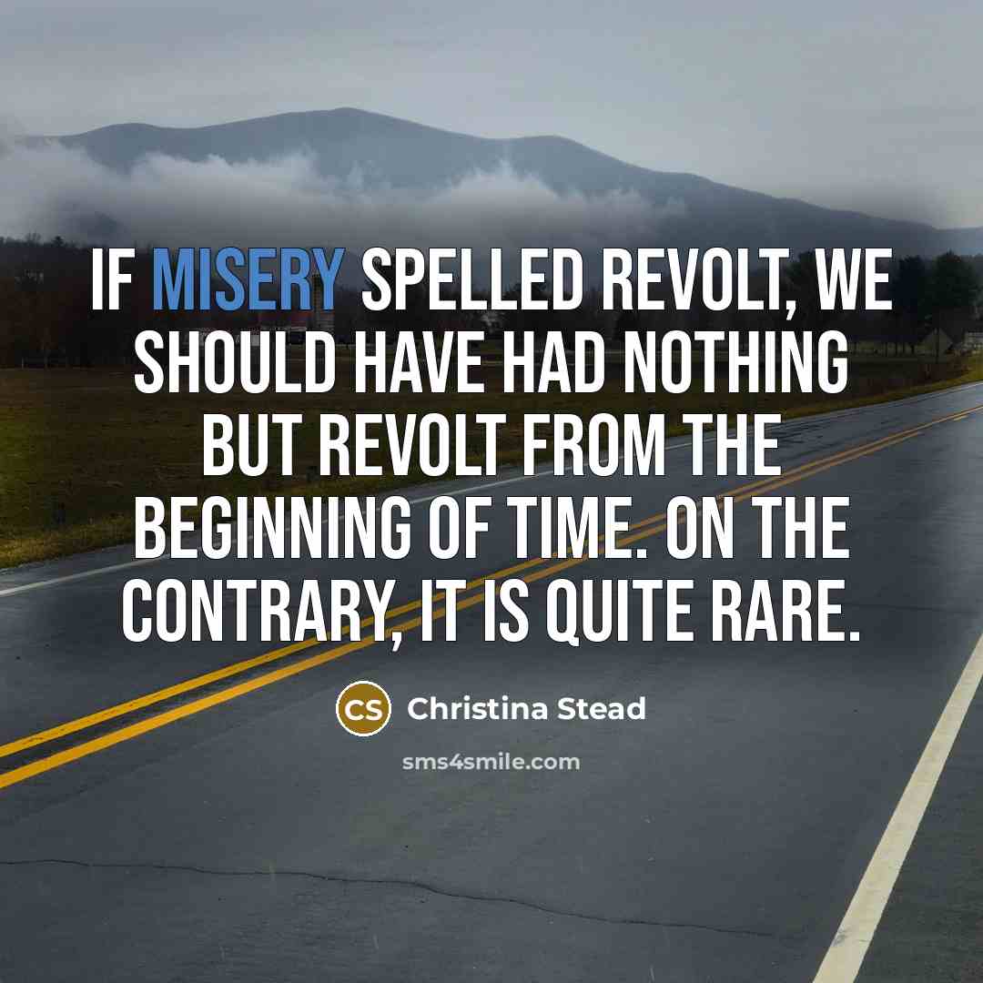 “If misery spelled revolt, we should have had nothing but…” quote by Christina Stead