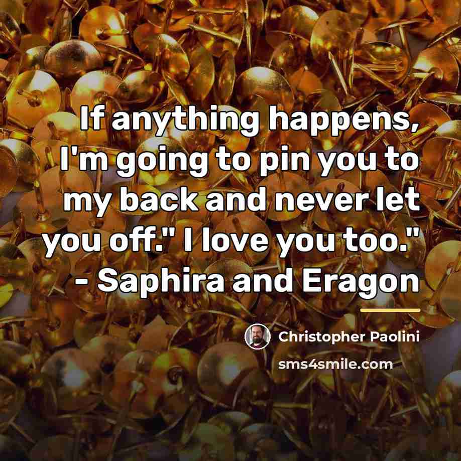 “If anything happens, I'm going to pin you to my…” quote by Christopher Paolini