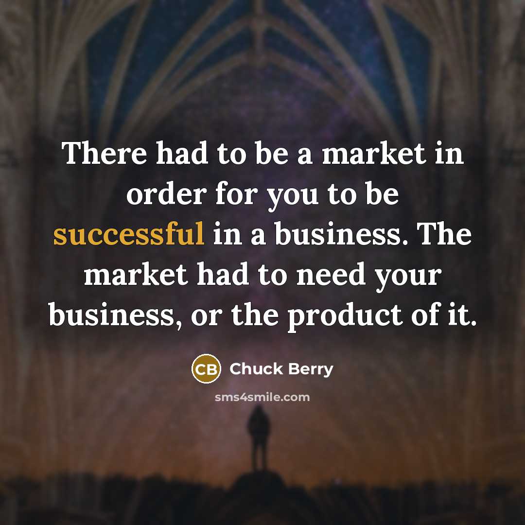“There had to be a market in order for you…” quote by Chuck Berry
