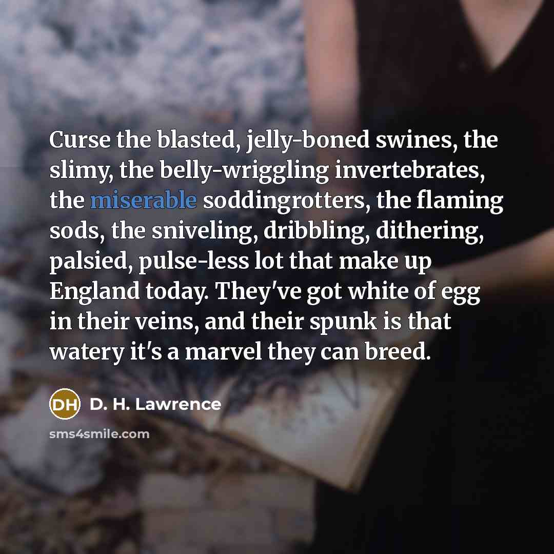 “Curse the blasted, jelly-boned swines, the slimy, the belly-wriggling invertebrates,…” quote by D. H. Lawrence