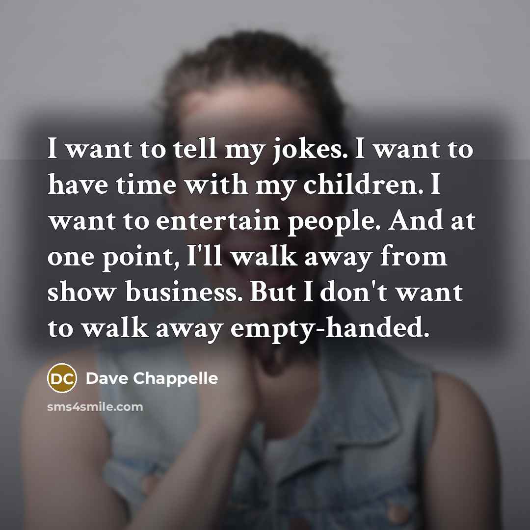 “I want to tell my jokes. I want to have…” quote by Dave Chappelle