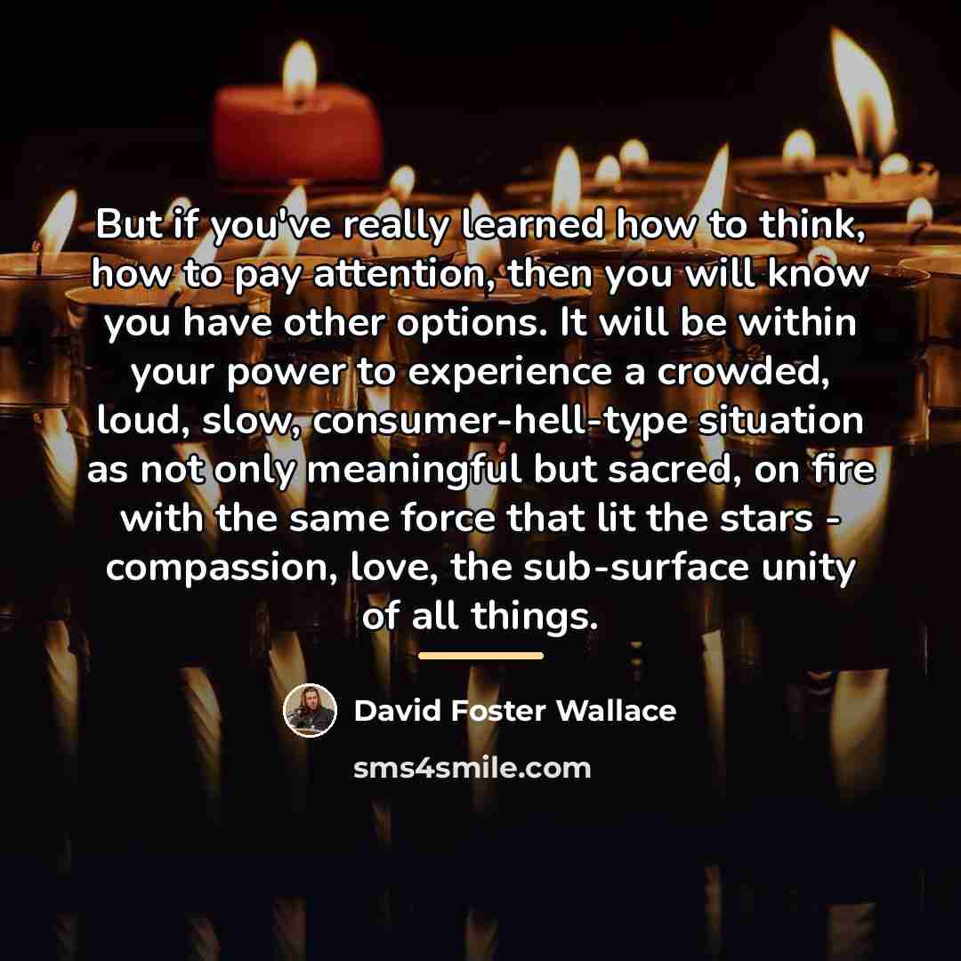 “But if you've really learned how to think, how to…” quote by David Foster Wallace