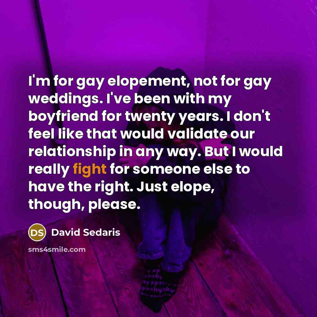 “I'm for gay elopement, not for gay weddings. I've been…” quote by David Sedaris