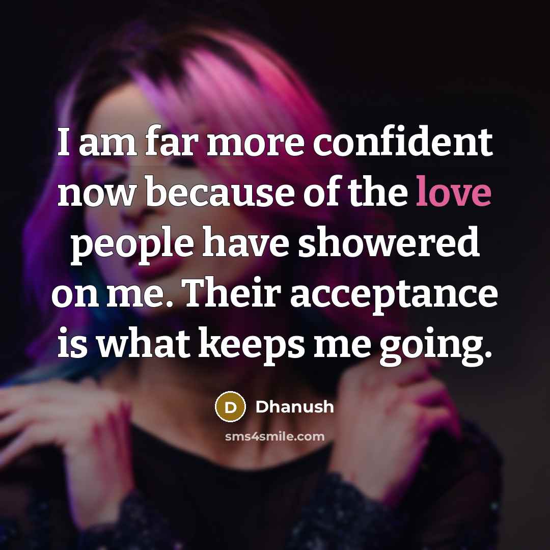 “I am far more confident now because of the love…” quote by Dhanush