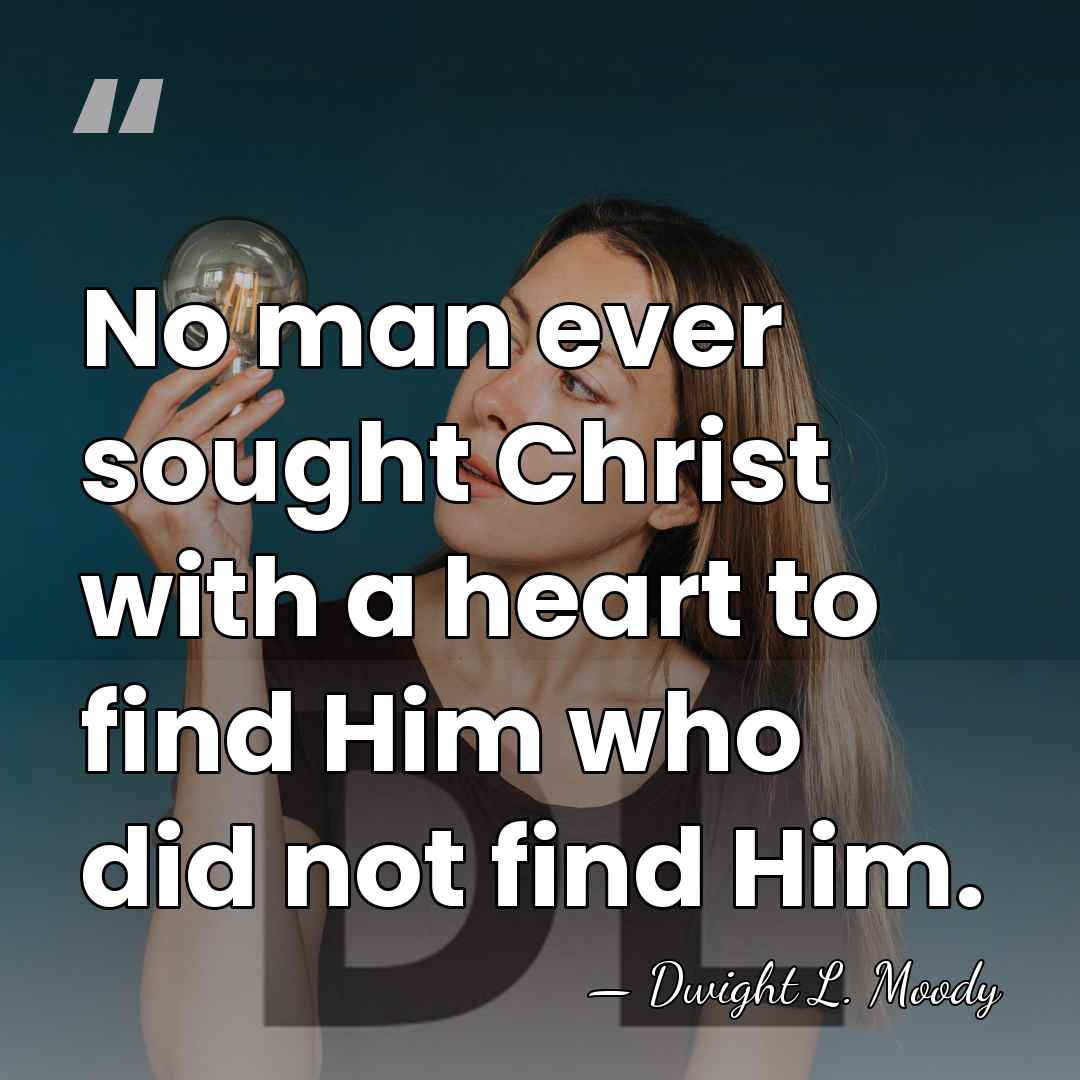 No man ever sought Christ with a heart to find Him who&hellip; - Dwight L. Moody