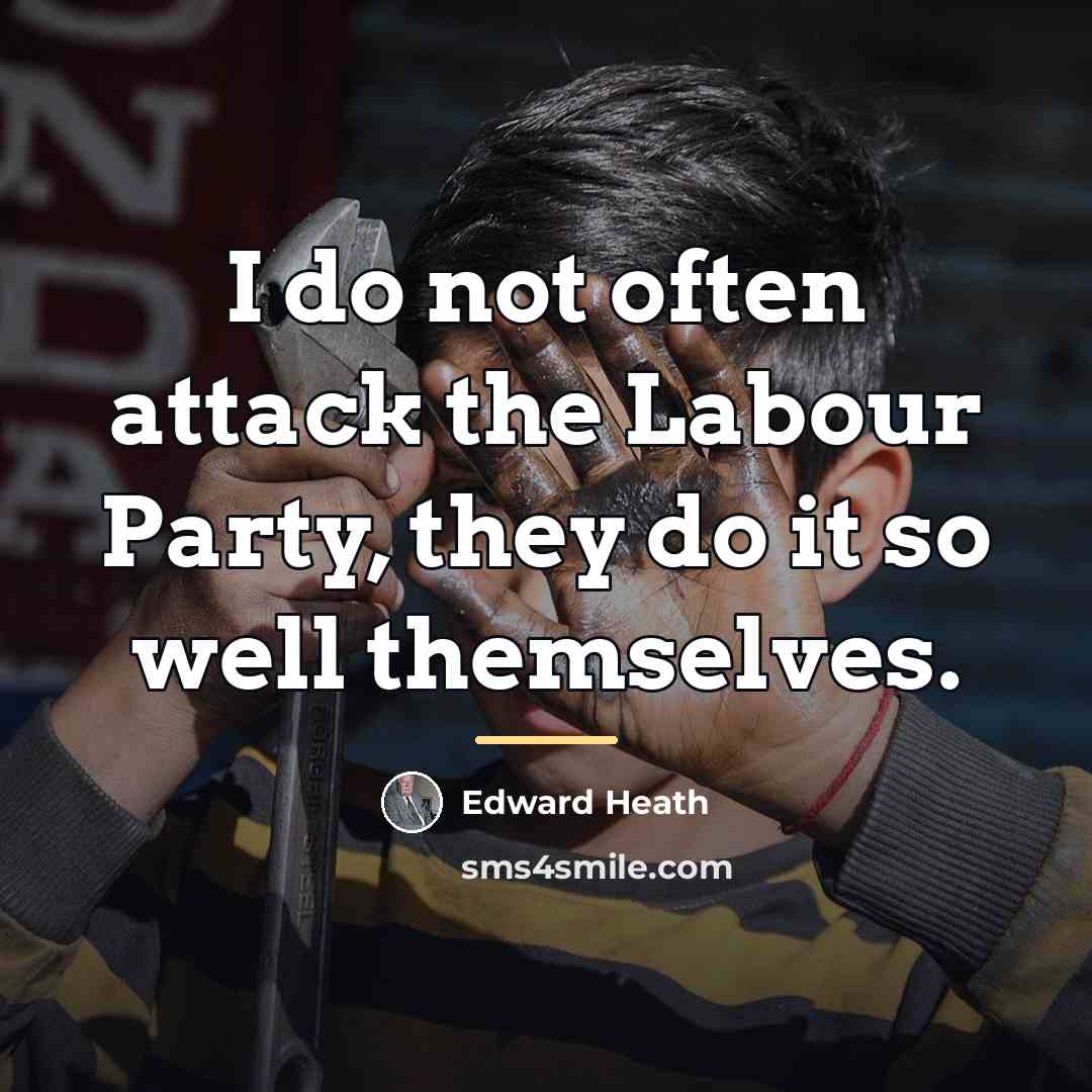“I do not often attack the Labour Party, they do…” quote by Edward Heath