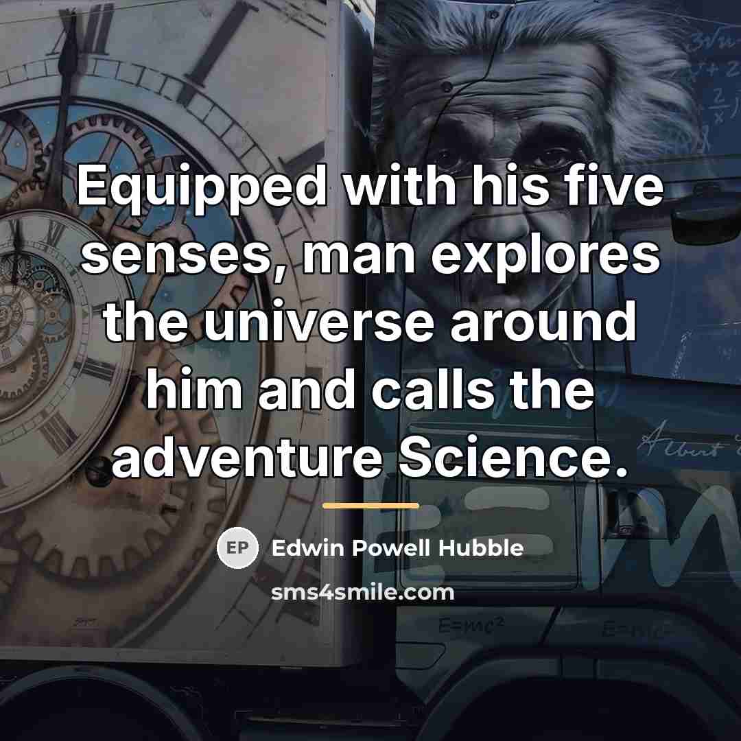 “Equipped with his five senses, man explores the universe around…” quote by Edwin Powell Hubble