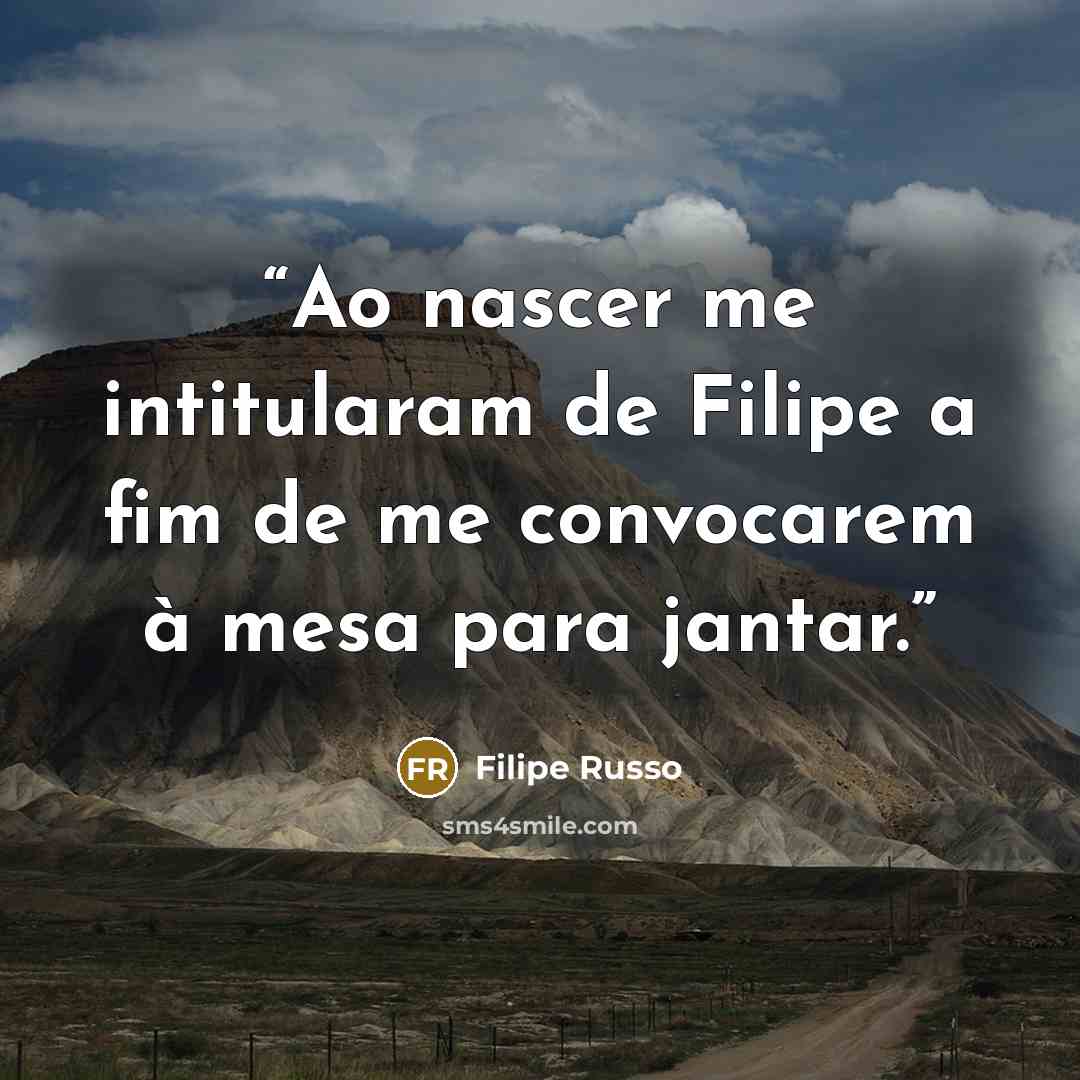 “Ao nascer me intitularam de Filipe a fim de me convocarem à mesa para jantar.” quote by Filipe Russo