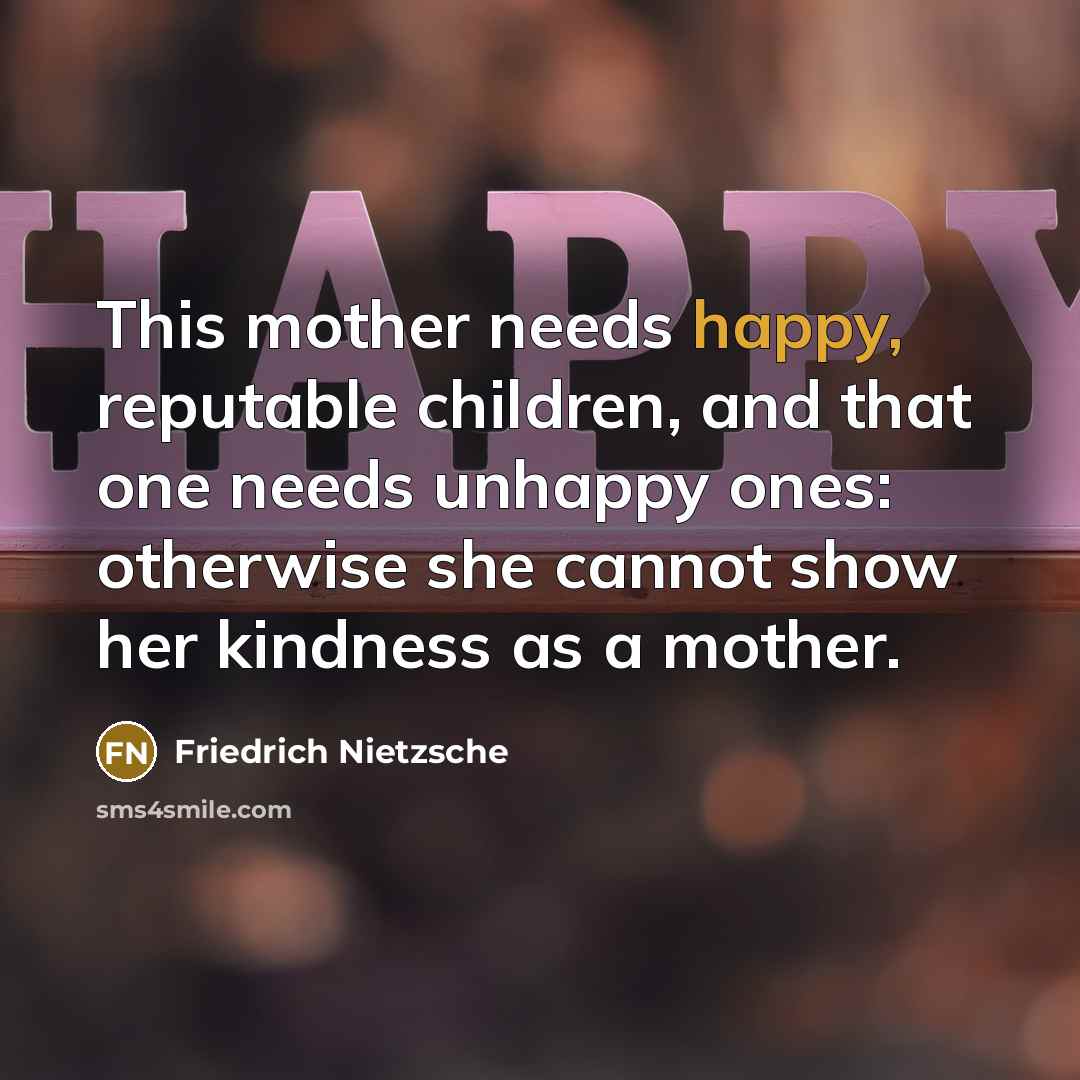 “This mother needs happy, reputable children, and that one needs…” quote by Friedrich Nietzsche