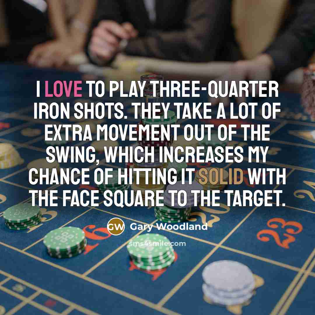 “I love to play three-quarter iron shots. They take a…” quote by Gary Woodland
