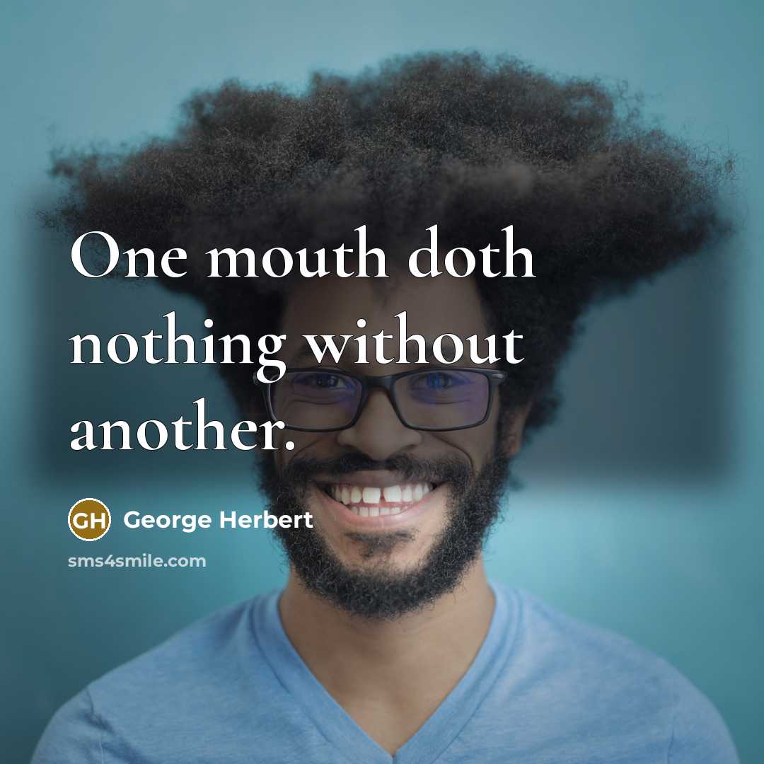 “One mouth doth nothing without another.” quote by George Herbert