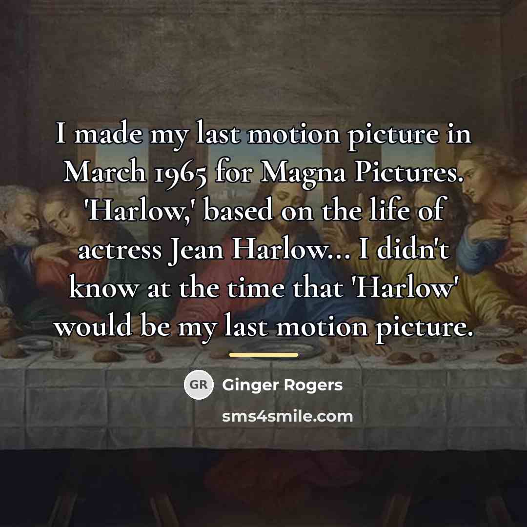 “I made my last motion picture in March 1965 for…” quote by Ginger Rogers