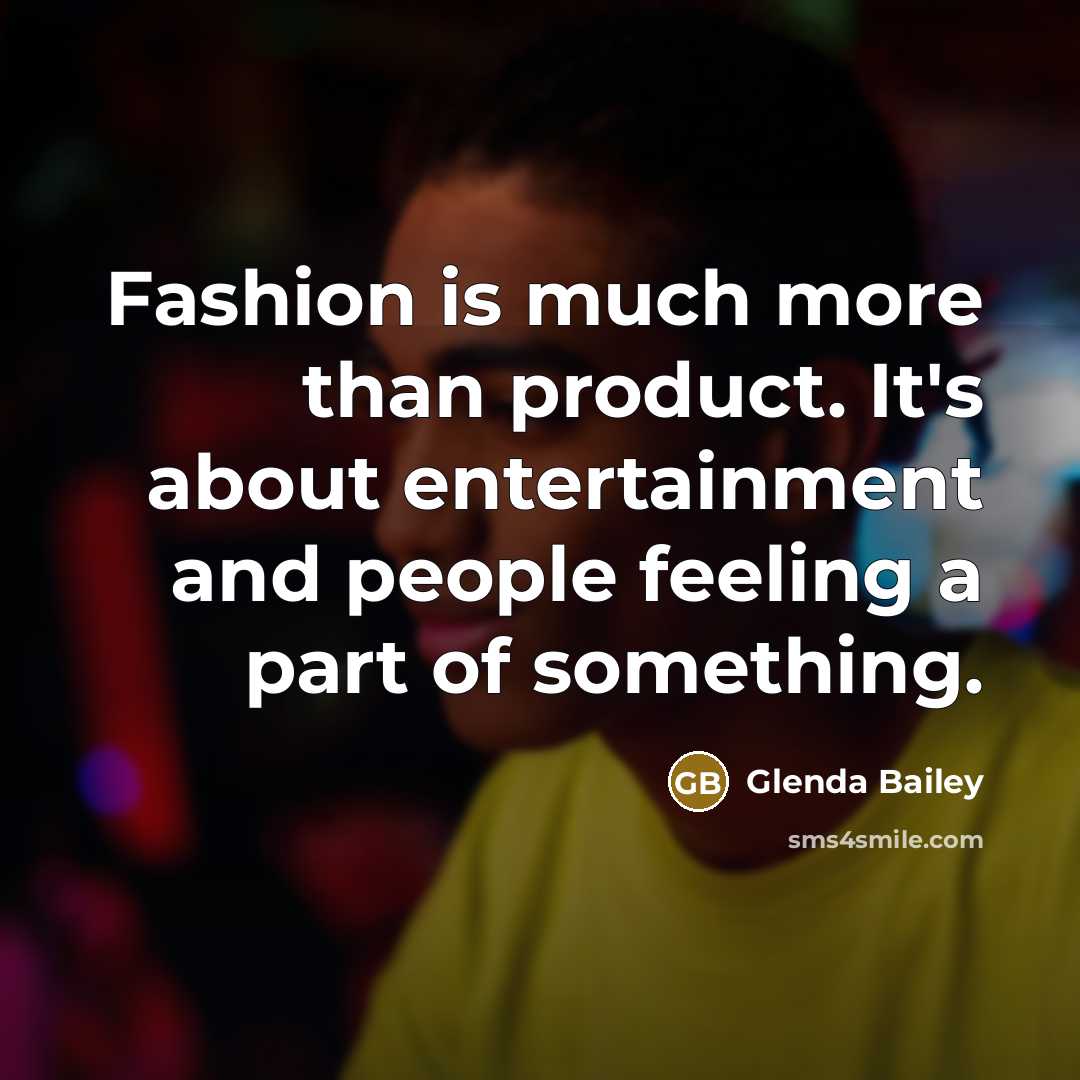 “Fashion is much more than product. It's about entertainment and…” quote by Glenda Bailey
