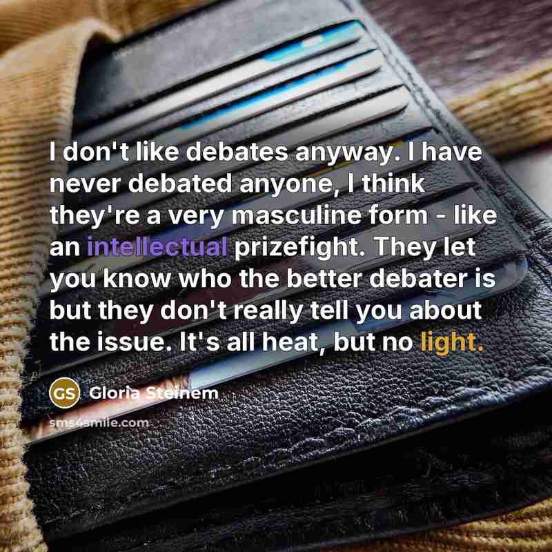 “I don't like debates anyway. I have never debated anyone,…” quote by Gloria Steinem