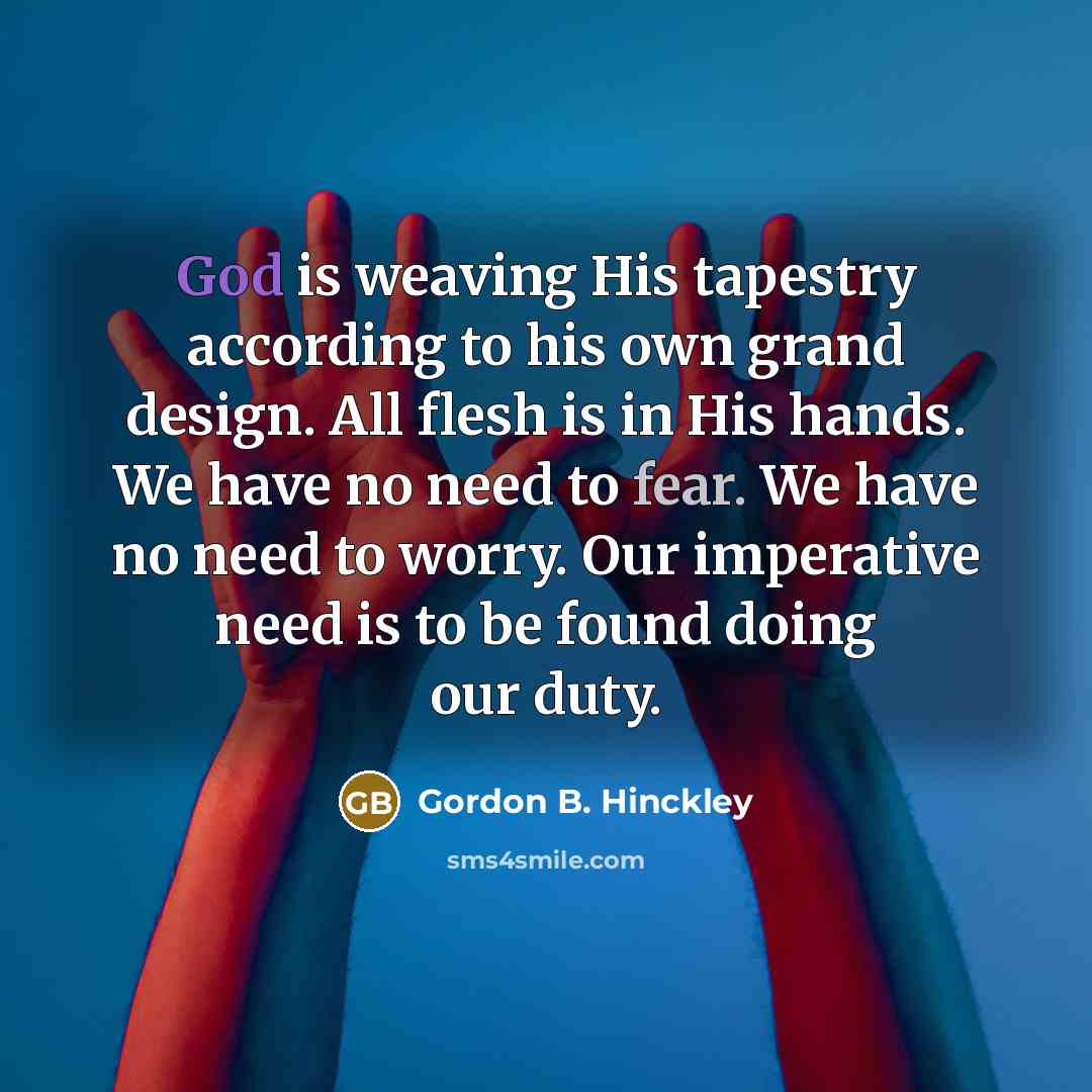 “God is weaving His tapestry according to his own grand…” quote by Gordon B. Hinckley