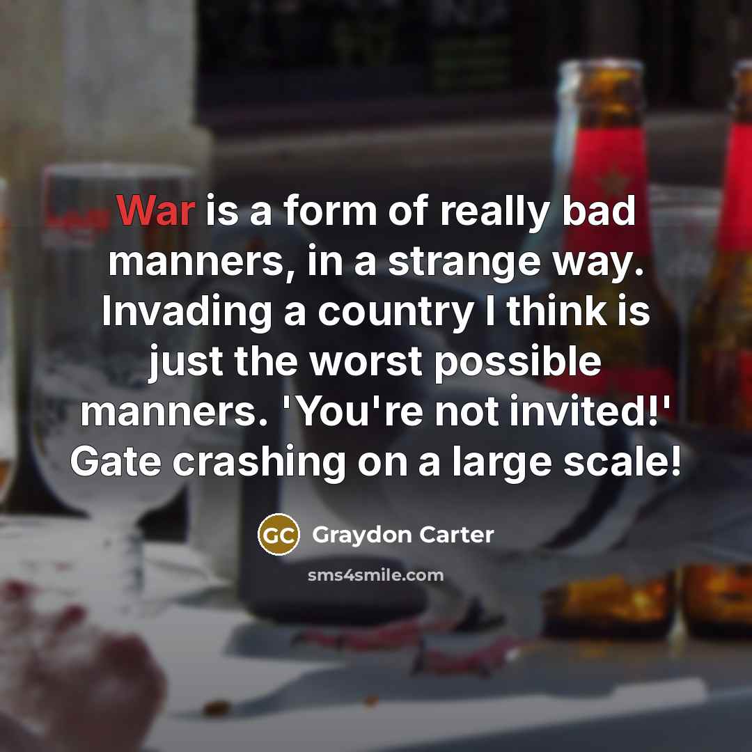 “War is a form of really bad manners, in a…” quote by Graydon Carter